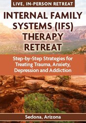 6-Day Internal Family Systems (IFS) Therapy Retreat: Step-by-Step Strategies for Treating Trauma, Anxiety, Depression and Addiction