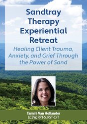 5-Day Sandtray Therapy Experiential Retreat: Healing Client Trauma, Anxiety, and Grief Through the Power of Sand