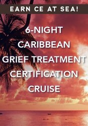 6-Night Caribbean Grief Treatment Certification Cruise: Clinical Tools for Building Resiliency and Moving Toward Post-Traumatic Growth