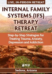 6-Day Internal Family Systems (IFS) Therapy Retreat: Step-by-Step Strategies for Treating Trauma, Anxiety, Depression and Addiction
