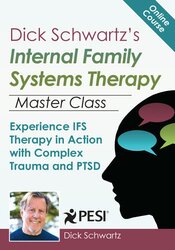 Dick Schwartz’s Internal Family Systems Master Class: Experience IFS in Action with Complex Trauma and PTSD