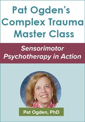 Pat Ogden’s Complex Trauma Master Class: Sensorimotor Psychotherapy in Action