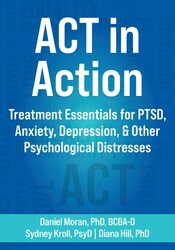 ACT in Action: Treatment Essentials for PTSD, Anxiety, Depression, & Other Psychological Distresses