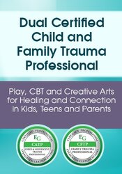 Dual Certified Child and Family Trauma Professional: Play, CBT, and Creative Arts for Healing and Connection in Kids, Teens, and Parents