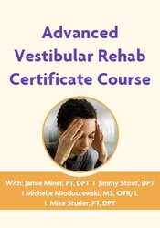 Advanced Vestibular Rehab Certificate Course: Prevent Falls, End Dizziness, and Resolve Motion Sensitivity