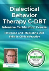 Dialectical Behavior Therapy C-DBT Intensive Certification Course: Mastering and Integrating DBT Skills in Clinical Practice