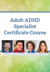 Adult ADHD Specialist Certificate Course: Proven Techniques to Help Clients with Work, Relationships, Parenting, Perfectionism & More