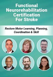 Functional Neurorehabilitation Certification for Stroke: Restore Motor Learning, Planning, Coordination & Skill