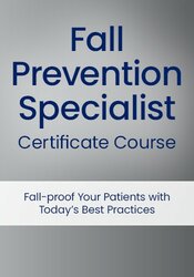Fall Prevention Specialist Certification Course: Fall-proof Your Patients with Today’s Best Practices