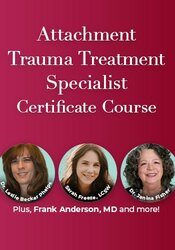 Attachment Trauma Treatment Specialist Certificate: Clinical Skills to Repair Anxious, Disorganized and Avoidant Attachment Styles