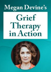 Megan Devine’s Grief Therapy in Action: An Experiential Course for Working with Death, Relationship Loss, and the Complexities of Grieving