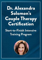 Dr. Alexandra Solomon’s Couple Therapy Certification: Start-to-Finish Intensive Training Program