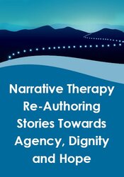 Narrative Therapy - Re-Authoring Stories Towards Agency, Dignity and Hope: A one-day workshop of core concepts and key skills to enrich your clinical repertoire.