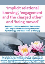 ‘Implicit relational knowing’, ‘engagement and the charged other’ and ‘being moved’: Key emotion processes in both shorter-term and longer-term relational psychodynamic psychotherapy (and other forms of therapy). 1