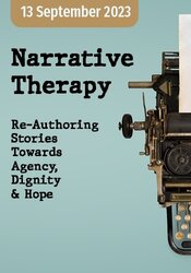 Narrative Therapy - Re-authoring Stories Towards Agency, Dignity & Hope: Core concepts and key skills to enrich your clinical repertoire 1