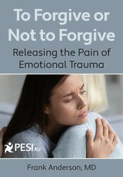 To Forgive or Not to Forgive: Releasing the Pain of Emotional Trauma 1