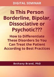 Is This Person Borderline, Bipolar, Dissociative or Psychotic??? How to Differentiate These Disorders So You Can Treat the Patient According to Best Practices 1