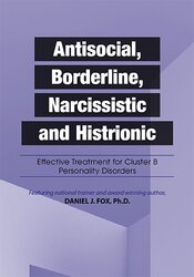 Daniel J. Fox - Antisocial, Borderline, Narcissistic and Histrionic: Effective Treatment for Cluster B Personality Disorders