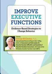 George McCloskey - Improve Executive Functions: Evidence-Based Strategies to Change Behavior