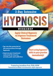 Jonathan D. Fast - 2-Day Intensive Hypnosis Workshop: Apply Clinical Hypnosis to Improve Treatment Outcomes