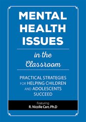 Mental Health Issues in the Classroom: Practical Strategies for Helping Children and Adolescents Succeed 1