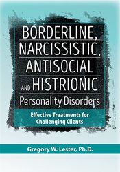 Gregory W. Lester - Borderline, Narcissistic, Antisocial and Histrionic Personality Disorders: Effective Treatments for Challenging Clients