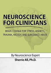 Neuroscience for Clinicians: Brain Change for Stress, Anxiety, Trauma, Moods and Substance Abuse 2