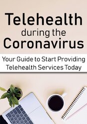 Telehealth during the Coronavirus Crisis: Your Guide to Start Providing Telehealth Services Today 1