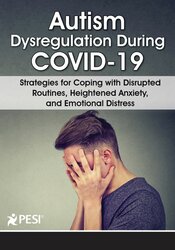 Autism Dysregulation During COVID-19:  Strategies for Coping with Disrupted Routines, Heightened Anxiety, and Emotional Distress 1