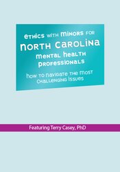 Terry Casey - Ethics with Minors for North Carolina Mental Health Professionals: How to Navigate the Most Challenging Issues