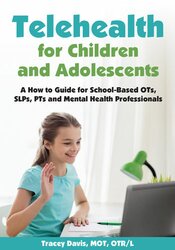 Telehealth for Children and Adolescents: A How to Guide for School-Based OTs, SLPs, PTs and Mental Health Professionals 1