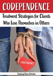 Codependence:  Treatment Strategies for Clients Who Lose Themselves in Others 1