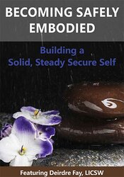 Becoming Safely Embodied: Building a Solid, Steady Secure Self 1