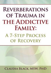 Reverberations of Trauma in the Addictive Family: A 7-Step Process of Recovery 1