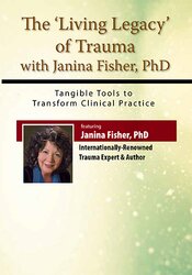 Janina Fisher - The Living Legacy of Trauma with Janina Fisher, PhD: Tangible Tools to Transform Clinical Practice