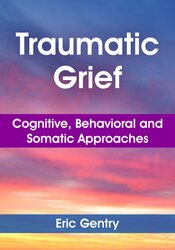 Traumatic Grief: Cognitive, Behavioral and Somatic Approaches 1