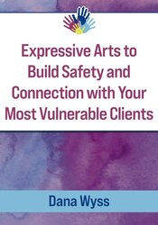 Expressive Arts to Build Safety and Connection with Your Most Vulnerable Clients 1