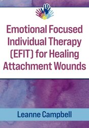 Emotional Focused Individual Therapy (EFIT) for Healing Attachment Wounds 1