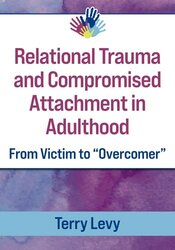 Relational Trauma and Compromised Attachment in Adulthood: From Victim to “Overcomer” 1