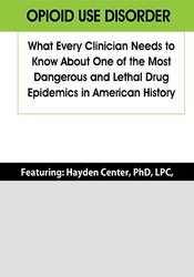 Opioid Use Disorder: What Every Clinician Needs to Know About One of the Most Dangerous and Lethal Drug Epidemics in American History 1
