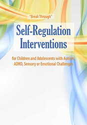“Break Through” Self-Regulation Interventions for Children and Adolescents with Autism, ADHD, Sensory or Emotional Challenges 1