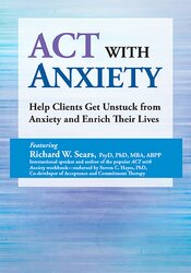 ACT with Anxiety: Help Clients Get Unstuck from Anxiety and Enrich Their Lives 1