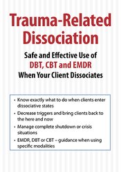 Trauma-Related Dissociation: Safe and Effective Use of DBT, CBT and EMDR When Your Client Dissociates 1