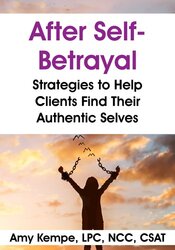After Self-Betrayal: Strategies to Help Clients Find Their Authentic Selves 1