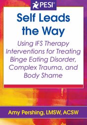 Self Leads the Way: IFS Interventions for Treating Binge Eating Disorder, Complex Trauma, and Body Shame 1