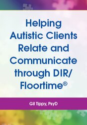Helping Autistic Clients Relate and Communicate through DIR/Floortime®: A Powerful Evidenced-Base Developmental Model That Works! 1