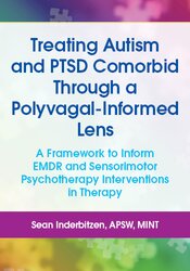 Treating Autism and PTSD Comorbid Through a Polyvagal-Informed Lens: A Framework to Inform EMDR and Sensorimotor Psychotherapy Interventions in Therapy 1