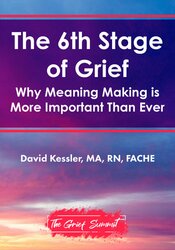 The 6th Stage of Grief: Why Meaning Making is More Important Than Ever 1