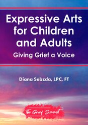 Expressive Arts for Children and Adults: Giving Grief a Voice 1