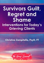 Survivors Guilt, Regret and Shame: Interventions for Today’s Grieving Clients 1